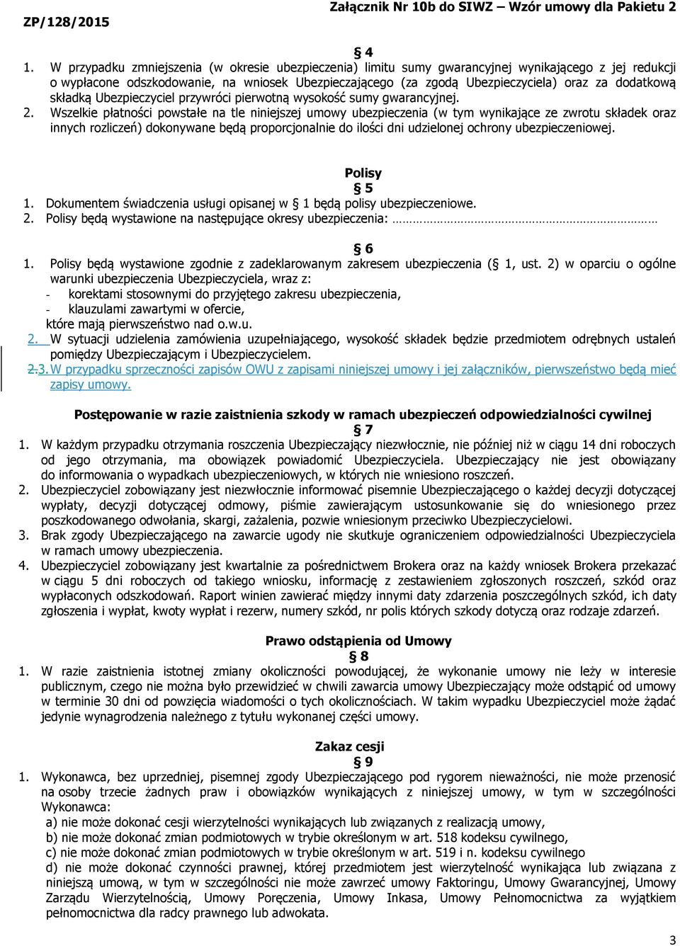 Wszelkie płatności powstałe na tle niniejszej umowy ubezpieczenia (w tym wynikające ze zwrotu składek oraz innych rozliczeń) dokonywane będą proporcjonalnie do ilości dni udzielonej ochrony