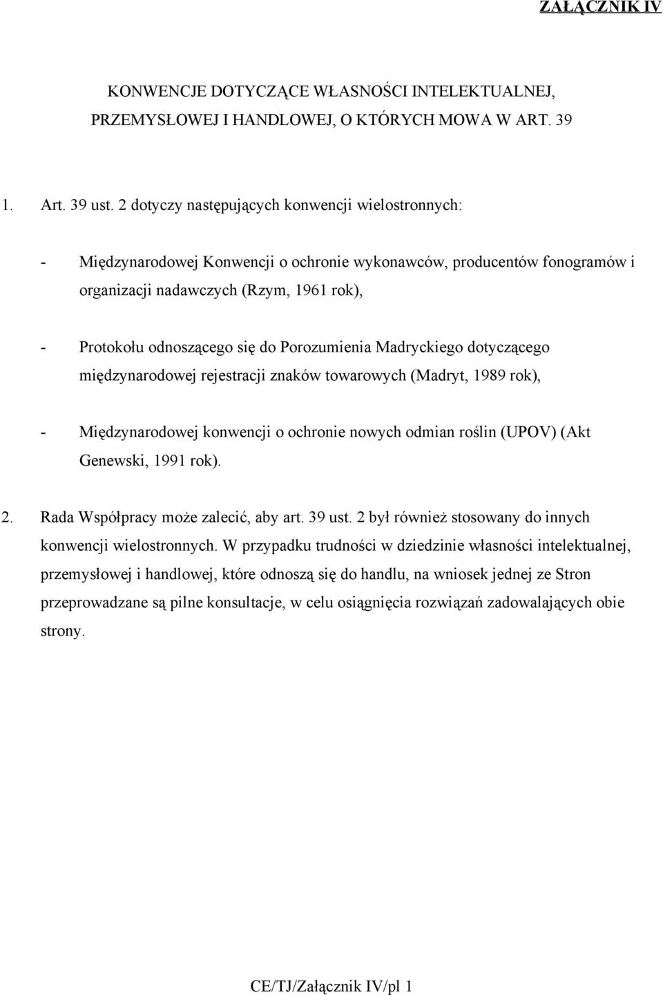 Porozumienia Madryckiego dotyczącego międzynarodowej rejestracji znaków towarowych (Madryt, 1989 rok), - Międzynarodowej konwencji o ochronie nowych odmian roślin (UPOV) (Akt Genewski, 1991 rok). 2.