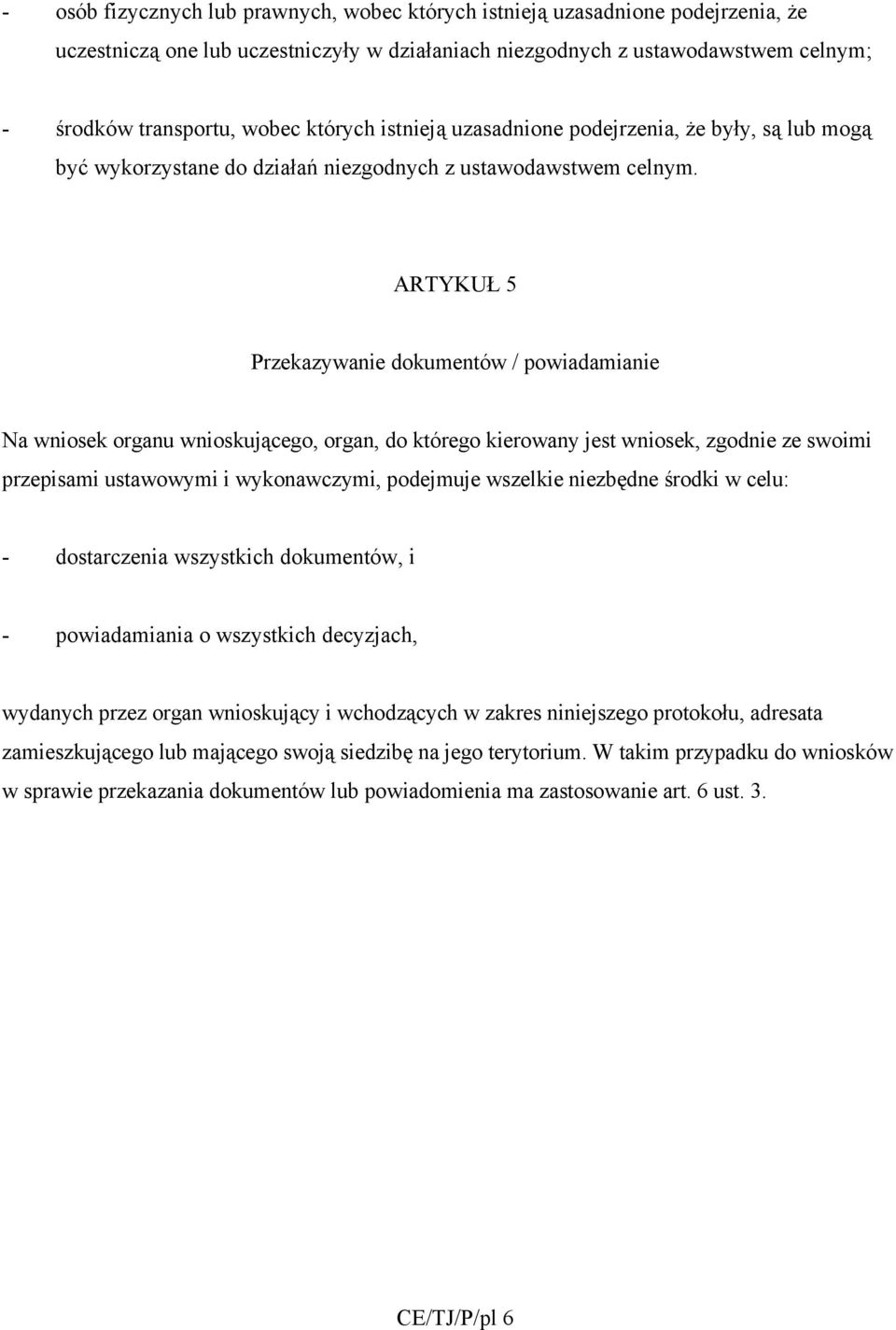 ARTYKUŁ 5 Przekazywanie dokumentów / powiadamianie Na wniosek organu wnioskującego, organ, do którego kierowany jest wniosek, zgodnie ze swoimi przepisami ustawowymi i wykonawczymi, podejmuje