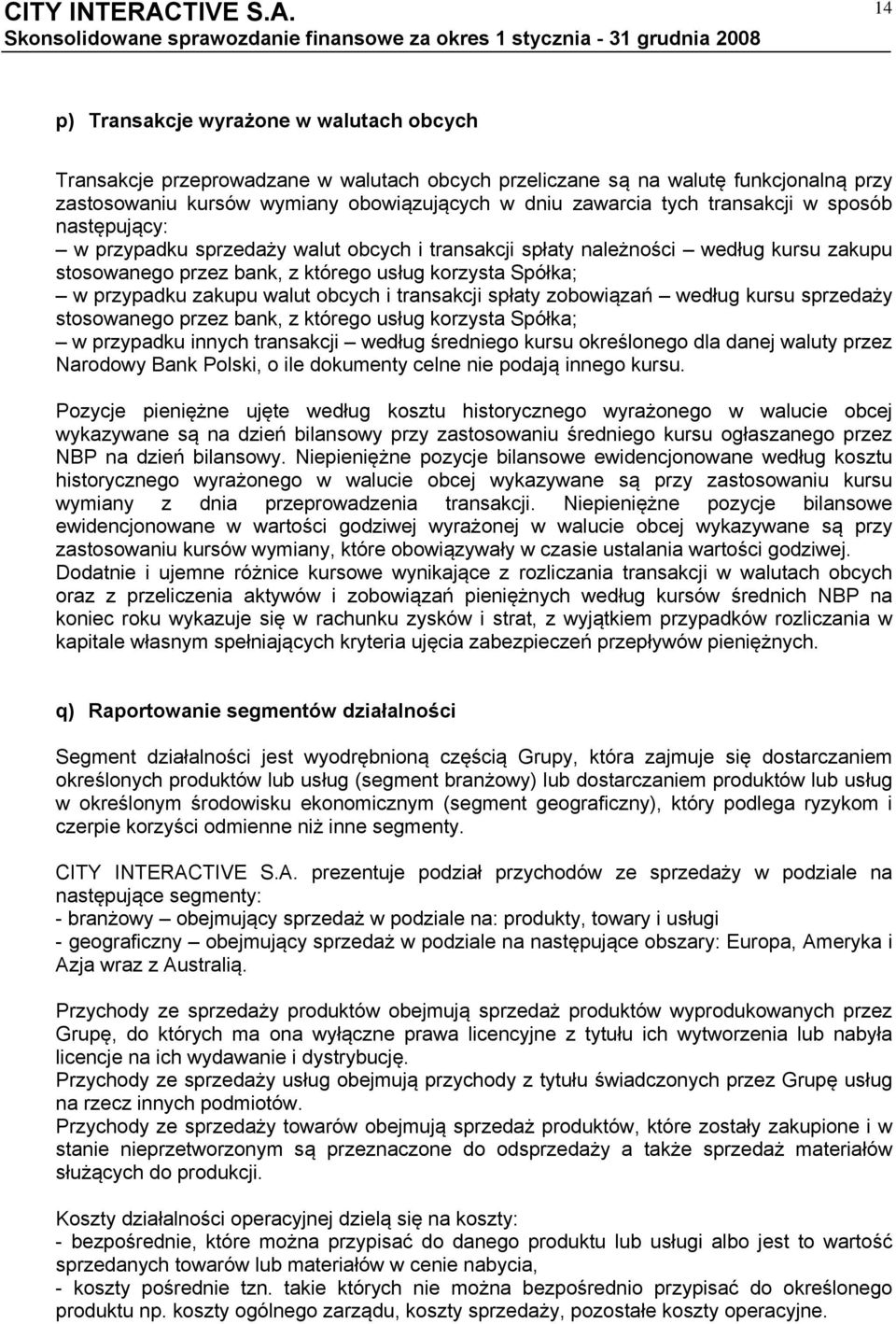 walut obcych i transakcji spłaty zobowiązań według kursu sprzedaży stosowanego przez bank, z którego usług korzysta Spółka; w przypadku innych transakcji według średniego kursu określonego dla danej