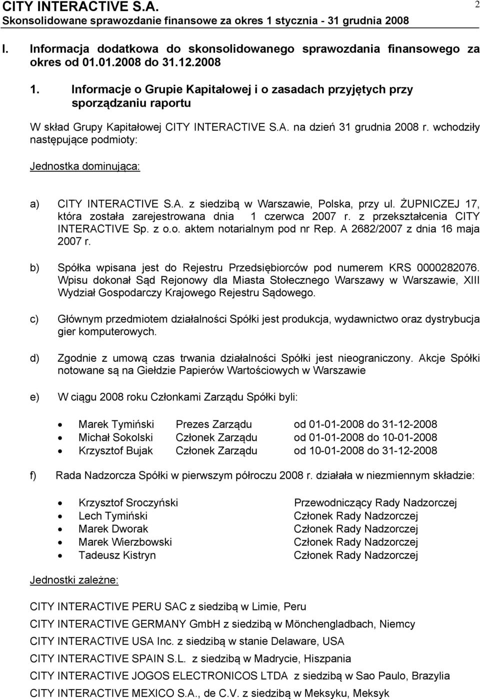 wchodziły następujące podmioty: Jednostka dominująca: a) CITY INTERACTIVE S.A. z siedzibą w Warszawie, Polska, przy ul. ŻUPNICZEJ 17, która została zarejestrowana dnia 1 czerwca 2007 r.