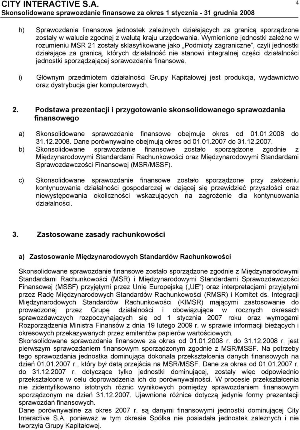 działalności jednostki sporządzającej sprawozdanie finansowe. i) Głównym przedmiotem działalności Grupy Kapitałowej jest produkcja, wydawnictwo oraz dystrybucja gier komputerowych. 2.