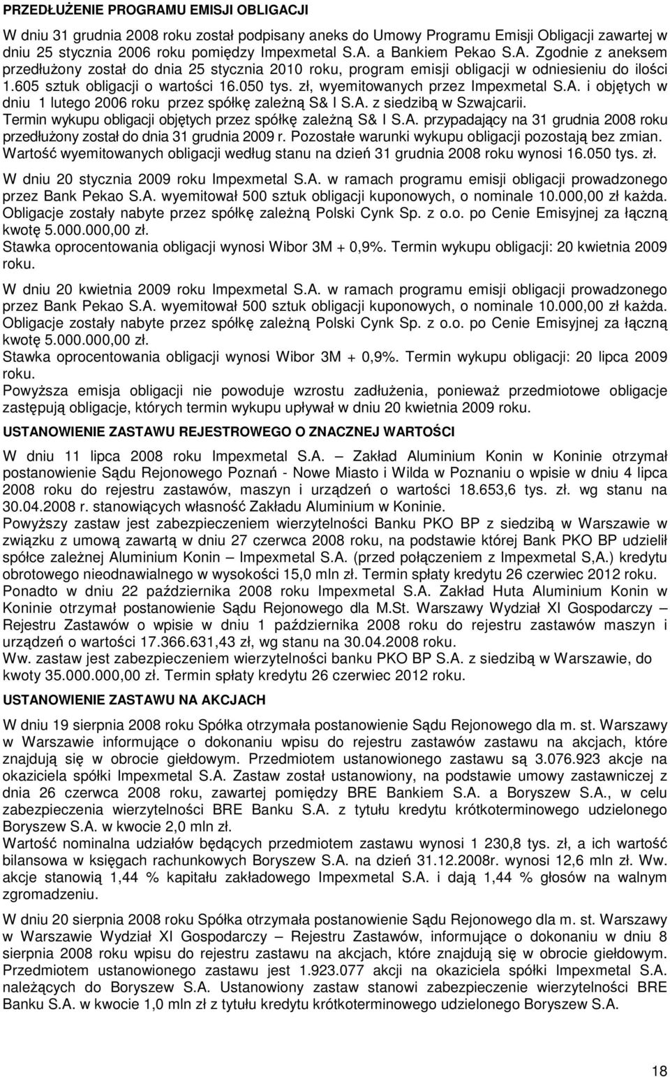 A. i objtych w dniu 1 lutego 2006 roku przez spółk zalen S& I S.A. z siedzib w Szwajcarii. Termin wykupu obligacji objtych przez spółk zalen S& I S.A. przypadajcy na 31 grudnia 2008 roku przedłuony został do dnia 31 grudnia 2009 r.