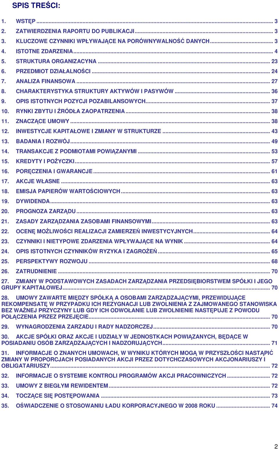 ZNACZCE UMOWY... 38 12. INWESTYCJE KAPITAŁOWE I ZMIANY W STRUKTURZE... 43 13. BADANIA I ROZWÓJ... 49 14. TRANSAKCJE Z PODMIOTAMI POWIZANYMI... 53 15. KREDYTY I POYCZKI... 57 16. PORCZENIA I GWARANCJE.