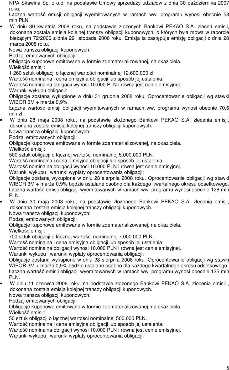 S.A. zlece emisji, dokonana została emisja kolejnej transzy obligacji kuponowych, o których była mowa w raporcie biecym 72/2006 z dnia 29 listopada 2006 roku.