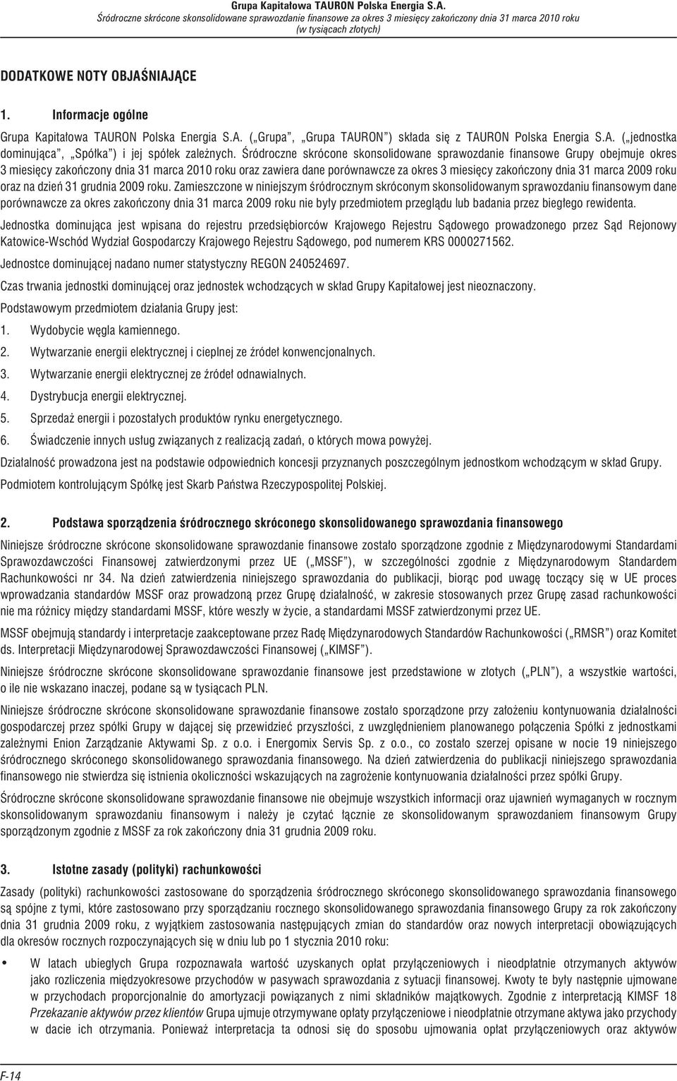 Œródroczne skrócone skonsolidowane sprawozdanie finansowe Grupy obejmuje okres 3 miesiêcy zakoñczony dnia 31 marca 2010 roku oraz zawiera dane porównawcze za okres 3 miesiêcy zakoñczony dnia 31 marca