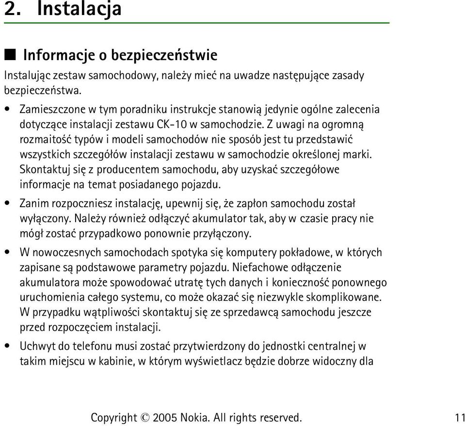 Z uwagi na ogromn± rozmaito æ typów i modeli samochodów nie sposób jest tu przedstawiæ wszystkich szczegó³ów instalacji zestawu w samochodzie okre lonej marki.