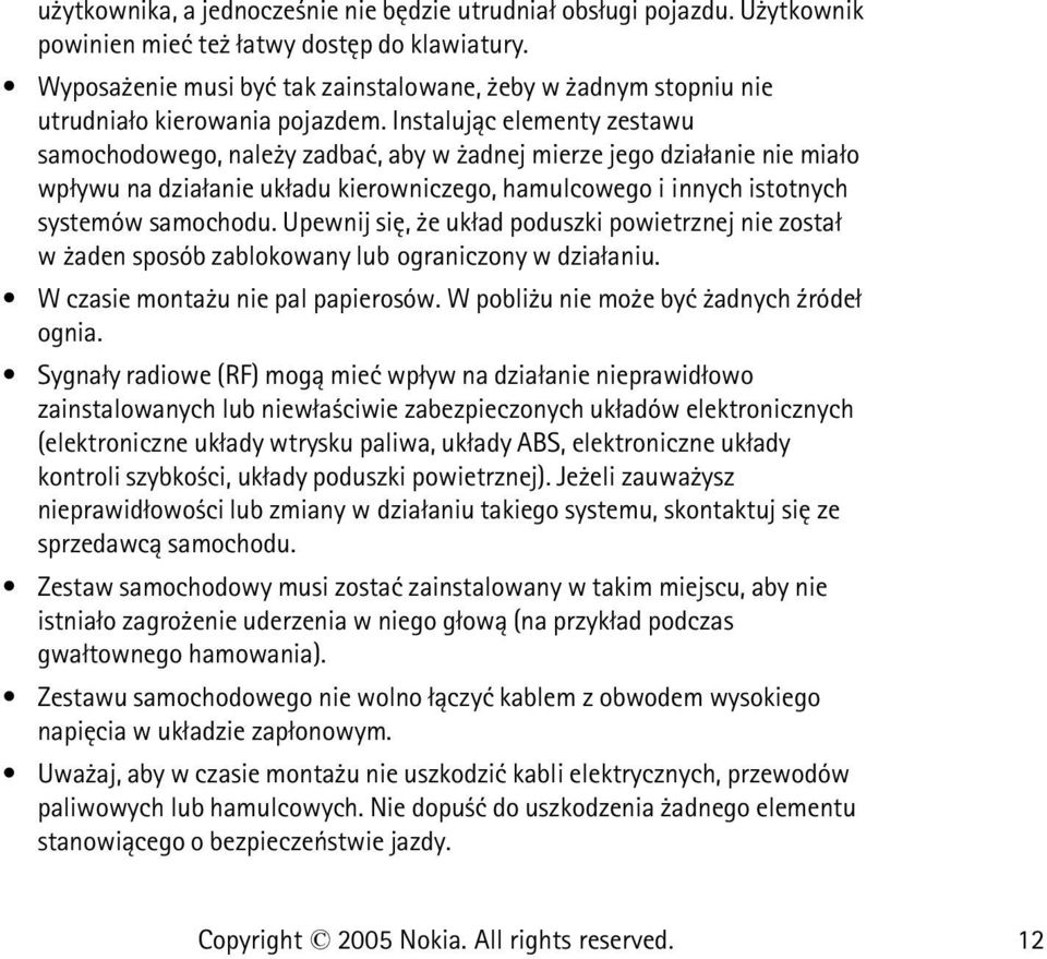 Instaluj±c elementy zestawu samochodowego, nale y zadbaæ, aby w adnej mierze jego dzia³anie nie mia³o wp³ywu na dzia³anie uk³adu kierowniczego, hamulcowego i innych istotnych systemów samochodu.