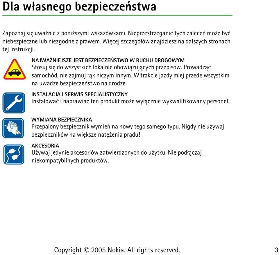 Prowadz±c samochód, nie zajmuj r±k niczym innym. W trakcie jazdy miej przede wszystkim na uwadze bezpieczeñstwo na drodze.