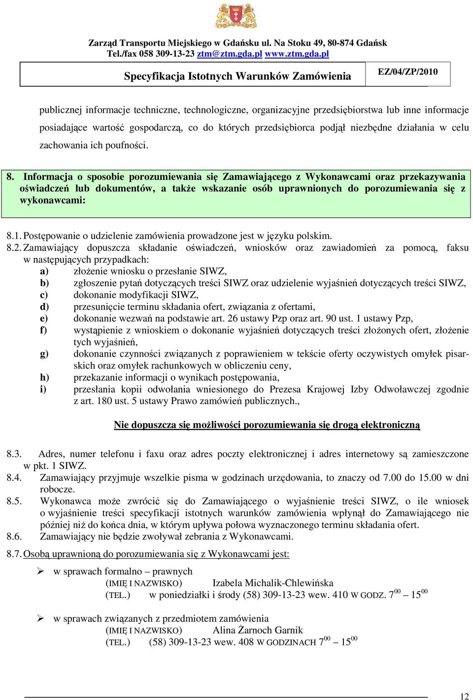 Informacja o sposobie porozumiewania się Zamawiającego z Wykonawcami oraz przekazywania oświadczeń lub dokumentów, a takŝe wskazanie osób uprawnionych do porozumiewania się z wykonawcami: 8.1.