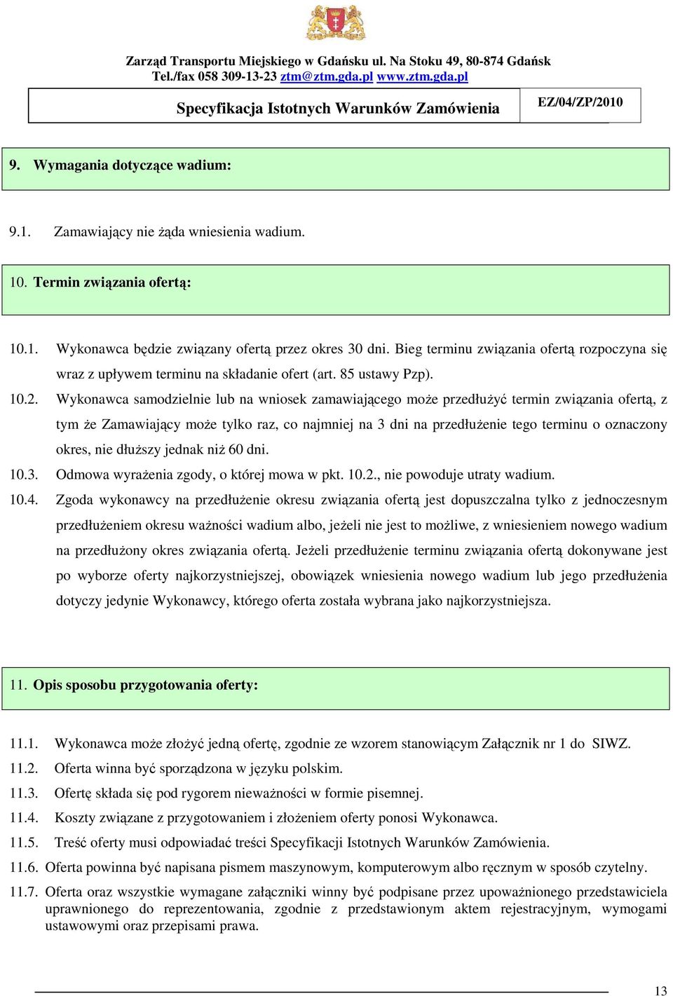 Wykonawca samodzielnie lub na wniosek zamawiającego moŝe przedłuŝyć termin związania ofertą, z tym Ŝe Zamawiający moŝe tylko raz, co najmniej na 3 dni na przedłuŝenie tego terminu o oznaczony okres,