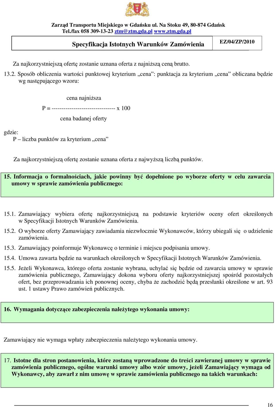 oferty gdzie: P liczba punktów za kryterium cena Za najkorzystniejszą ofertę zostanie uznana oferta z najwyŝszą liczbą punktów. 15.