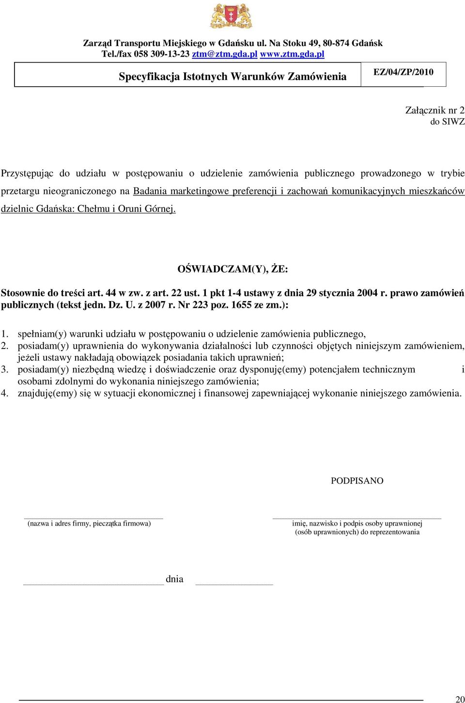 prawo zamówień publicznych (tekst jedn. Dz. U. z 2007 r. Nr 223 poz. 1655 ze zm.): 1. spełniam(y) warunki udziału w postępowaniu o udzielenie zamówienia publicznego, 2.