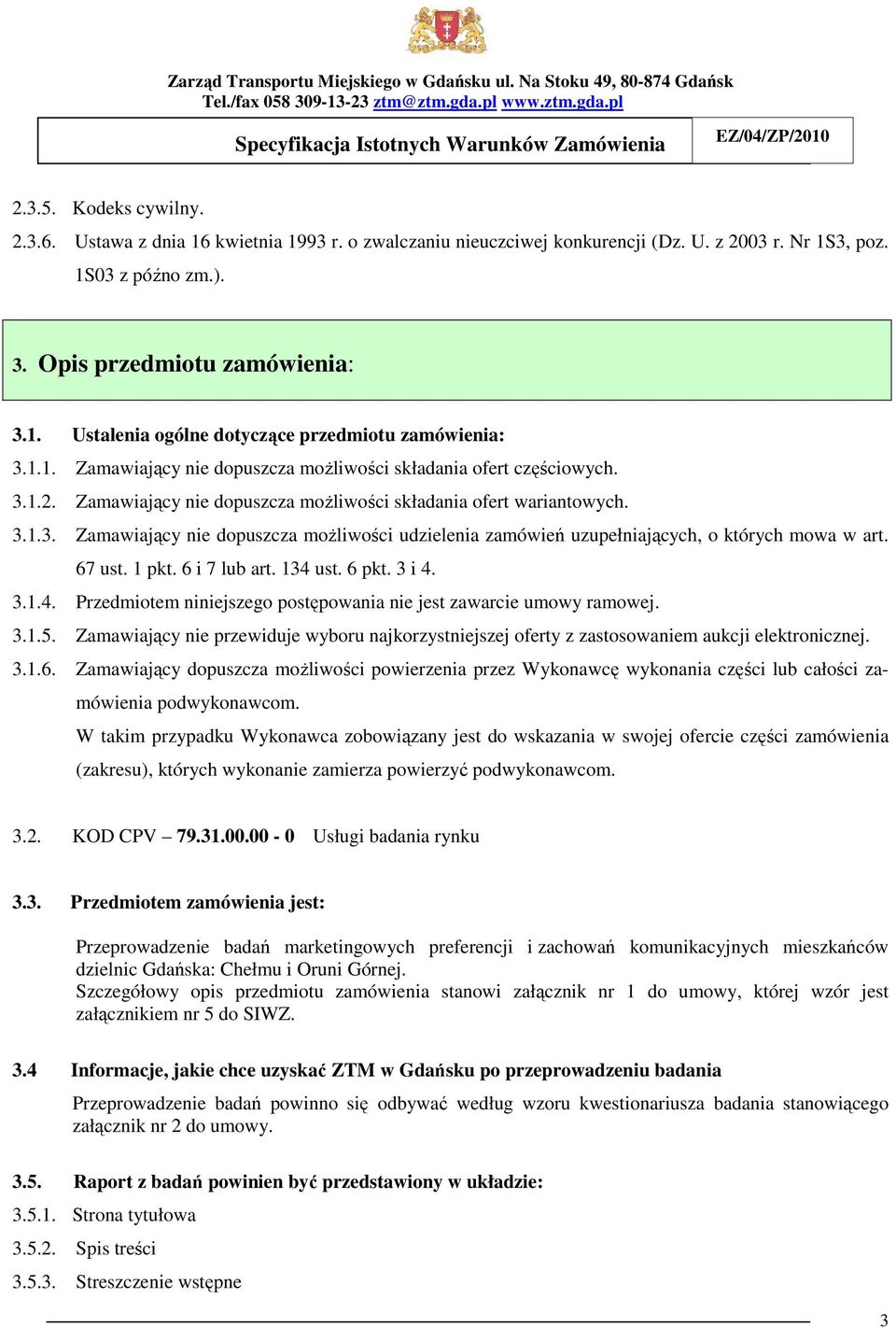 67 ust. 1 pkt. 6 i 7 lub art. 134 ust. 6 pkt. 3 i 4. 3.1.4. Przedmiotem niniejszego postępowania nie jest zawarcie umowy ramowej. 3.1.5.