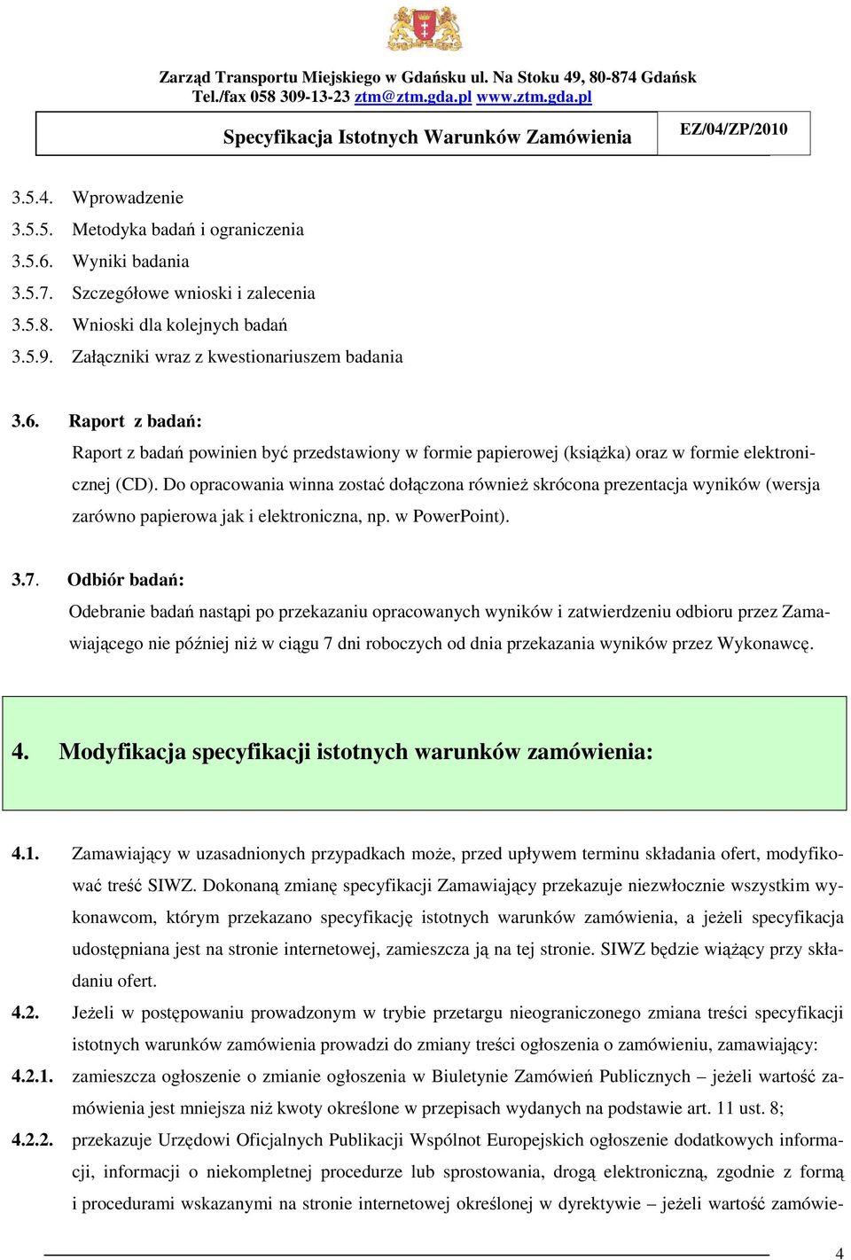 Do opracowania winna zostać dołączona równieŝ skrócona prezentacja wyników (wersja zarówno papierowa jak i elektroniczna, np. w PowerPoint). 3.7.