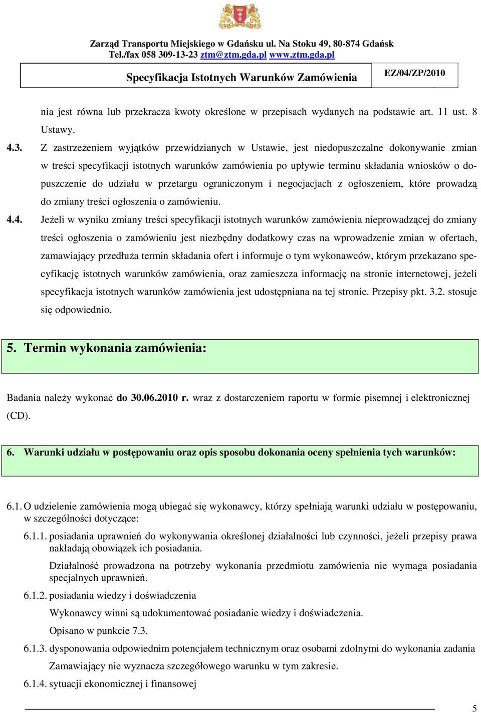 udziału w przetargu ograniczonym i negocjacjach z ogłoszeniem, które prowadzą do zmiany treści ogłoszenia o zamówieniu. 4.