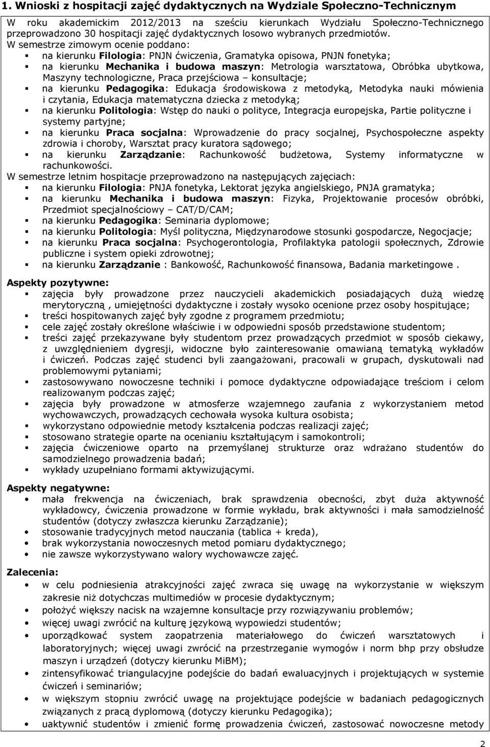 W semestrze zimowym ocenie poddano: na kierunku Filologia: PNJN ćwiczenia, Gramatyka opisowa, PNJN fonetyka; na kierunku Mechanika i budowa maszyn: Metrologia warsztatowa, Obróbka ubytkowa, Maszyny