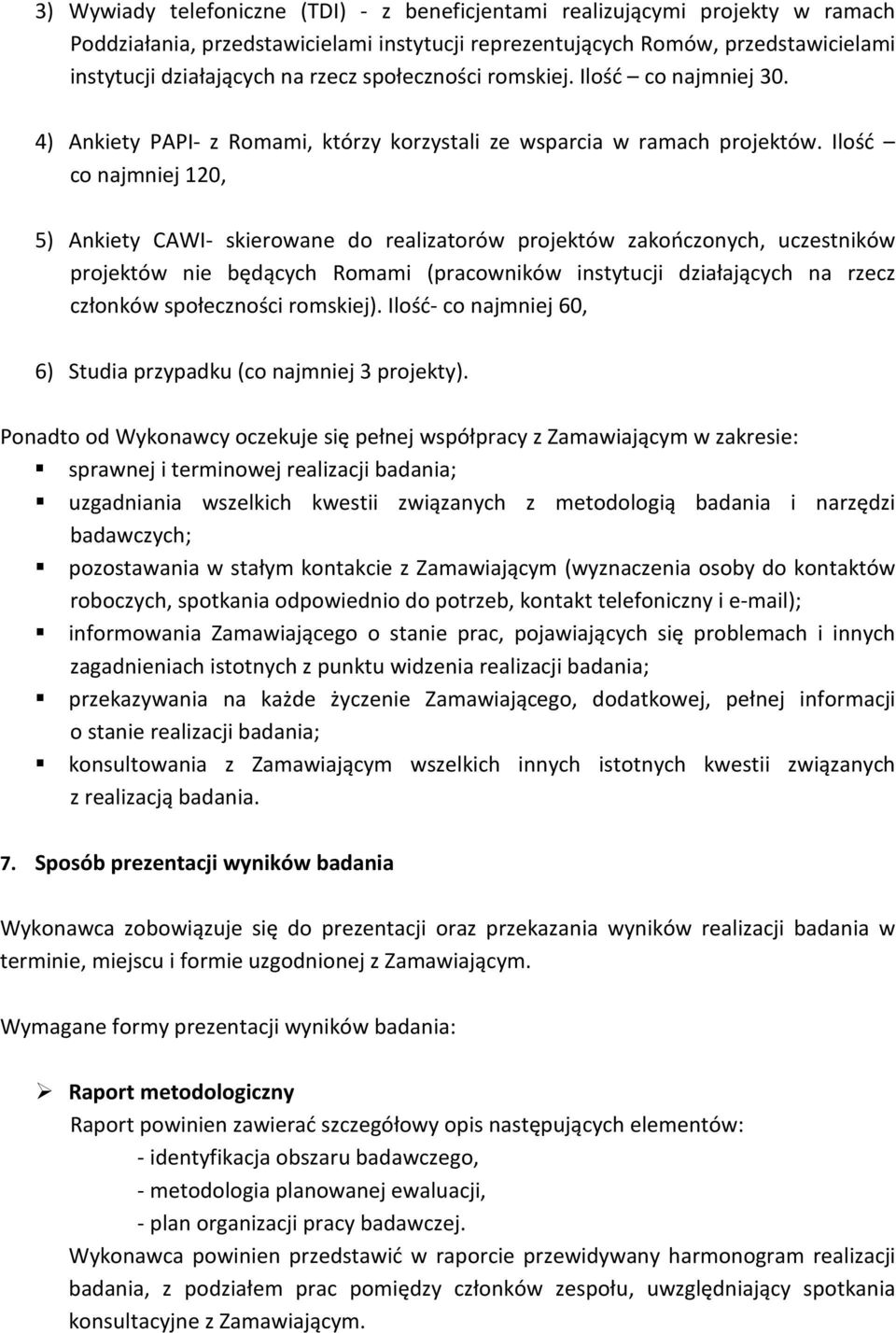 Ilość co najmniej 120, 5) Ankiety CAWI- skierowane do realizatorów projektów zakończonych, uczestników projektów nie będących Romami (pracowników instytucji działających na rzecz członków