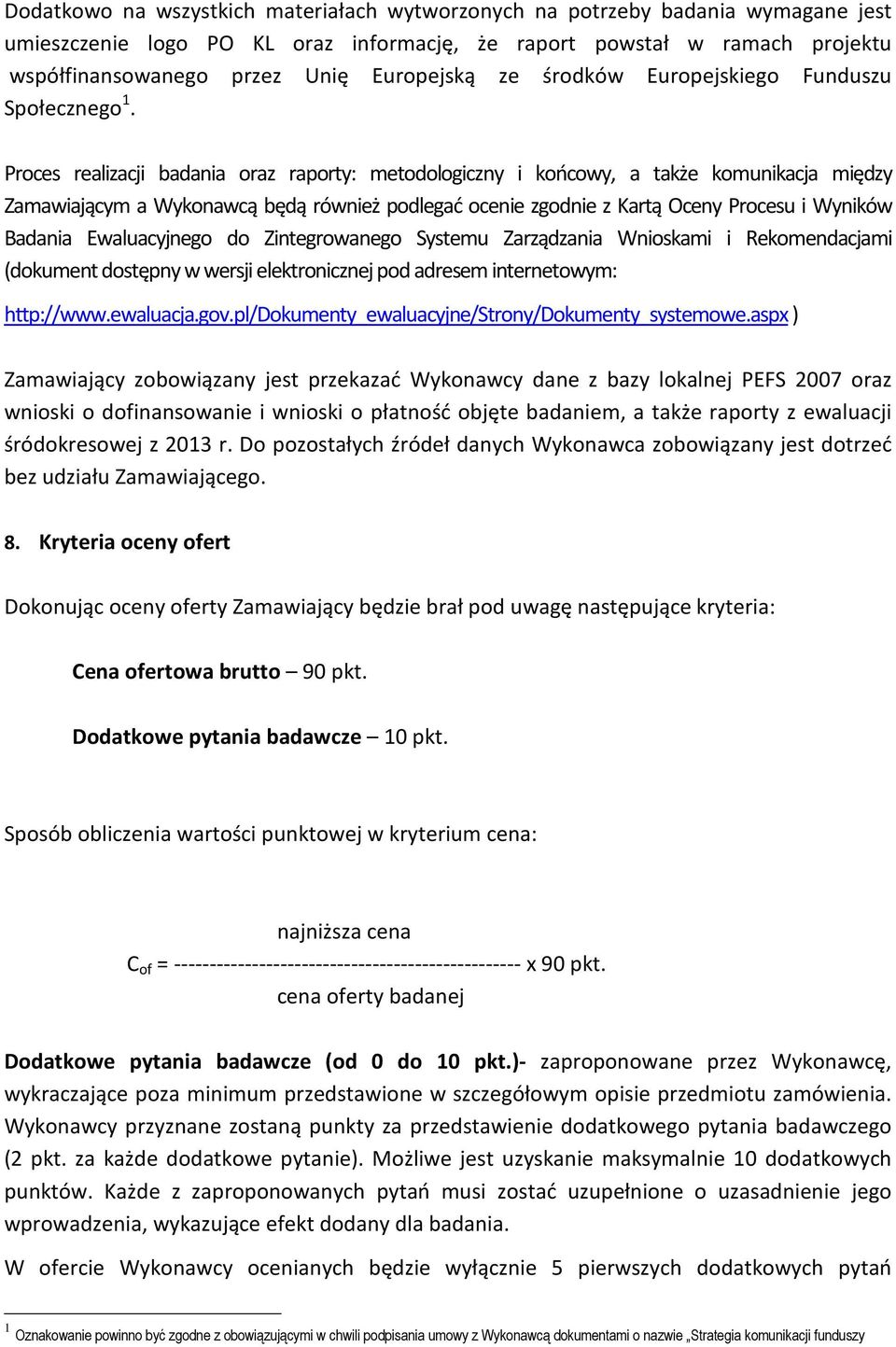 Proces realizacji badania oraz raporty: metodologiczny i końcowy, a także komunikacja między Zamawiającym a Wykonawcą będą również podlegać ocenie zgodnie z Kartą Oceny Procesu i Wyników Badania