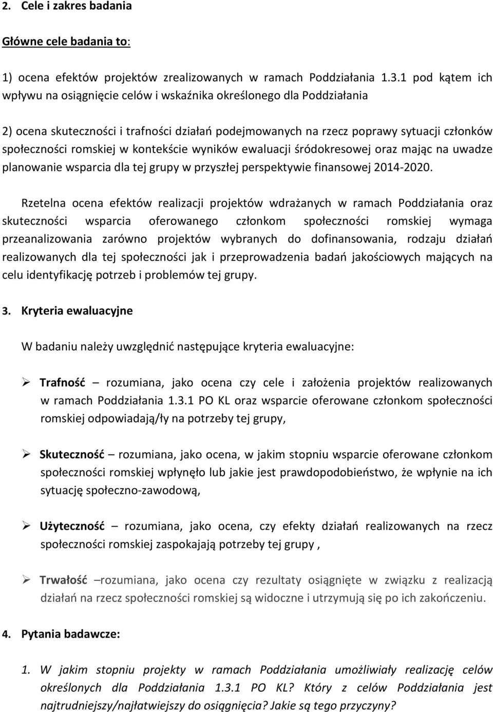 kontekście wyników ewaluacji śródokresowej oraz mając na uwadze planowanie wsparcia dla tej grupy w przyszłej perspektywie finansowej 2014-2020.