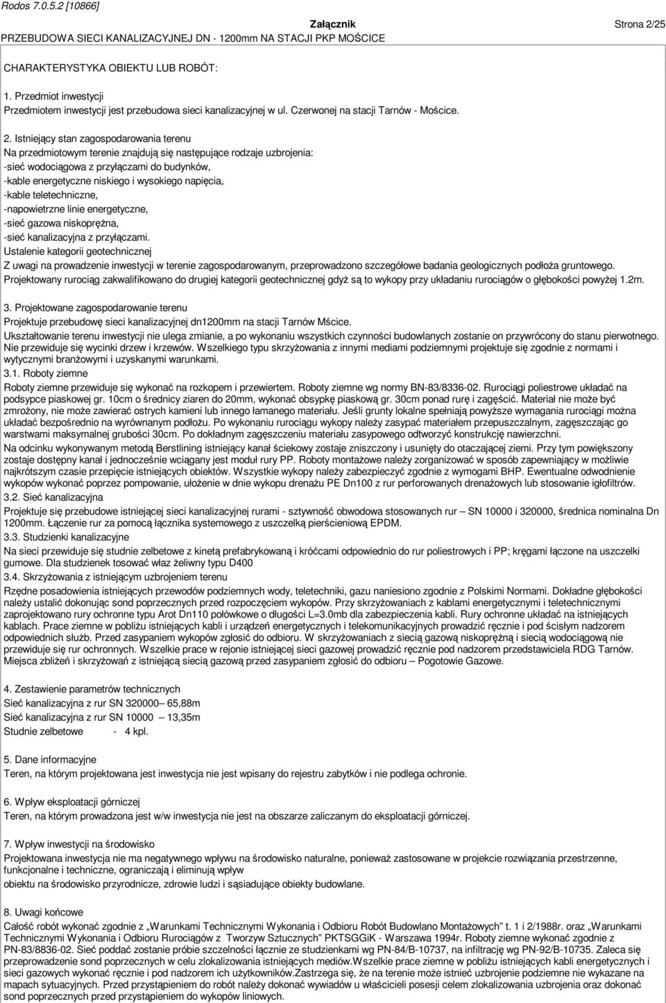 Istniejący stan zagospodarowania terenu Na przedmiotowym terenie znajdują się następujące rodzaje uzbrojenia: -sieć wodociągowa z przyłączami do budynków, -kable energetyczne niskiego i wysokiego