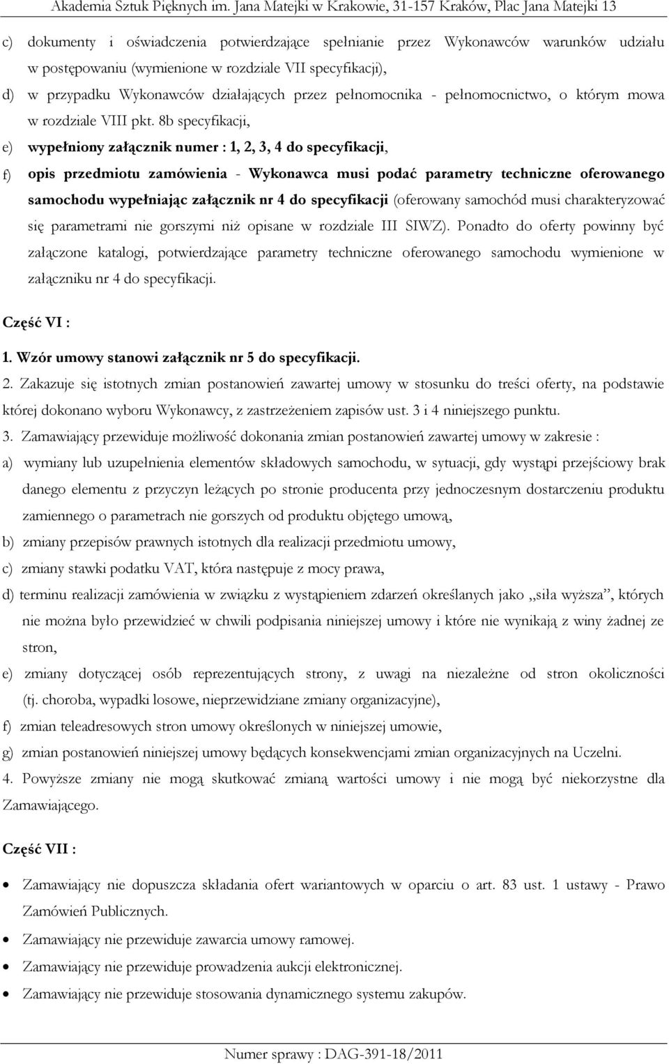 8b specyfikacji, e) wypełniony załącznik numer : 1, 2, 3, 4 do specyfikacji, f) opis przedmiotu zamówienia - Wykonawca musi podać parametry techniczne oferowanego samochodu wypełniając załącznik nr 4