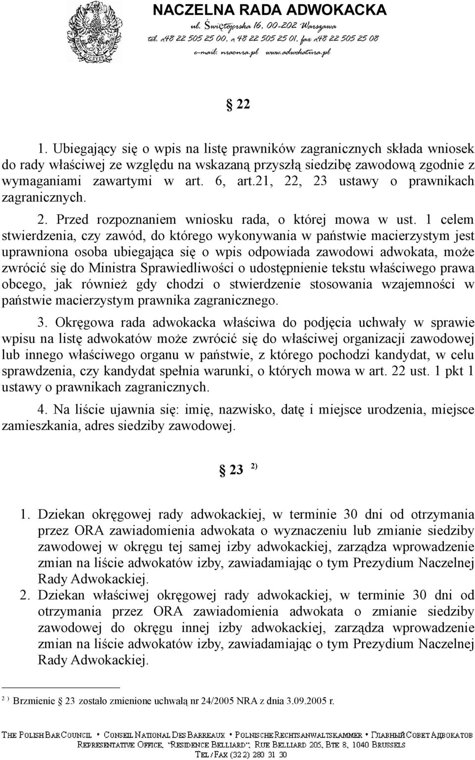 1 celem stwierdzenia, czy zawód, do którego wykonywania w państwie macierzystym jest uprawniona osoba ubiegająca się o wpis odpowiada zawodowi adwokata, może zwrócić się do Ministra Sprawiedliwości o