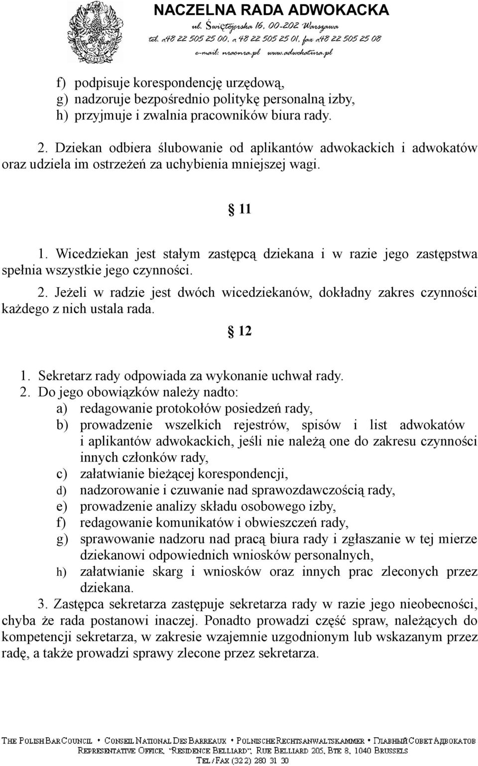 Wicedziekan jest stałym zastępcą dziekana i w razie jego zastępstwa spełnia wszystkie jego czynności. 2. Jeżeli w radzie jest dwóch wicedziekanów, dokładny zakres czynności każdego z nich ustala rada.