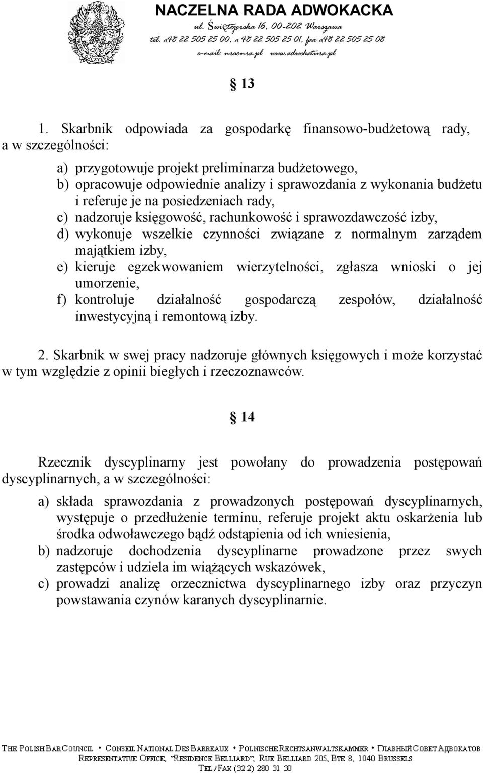 egzekwowaniem wierzytelności, zgłasza wnioski o jej umorzenie, f) kontroluje działalność gospodarczą zespołów, działalność inwestycyjną i remontową izby. 2.