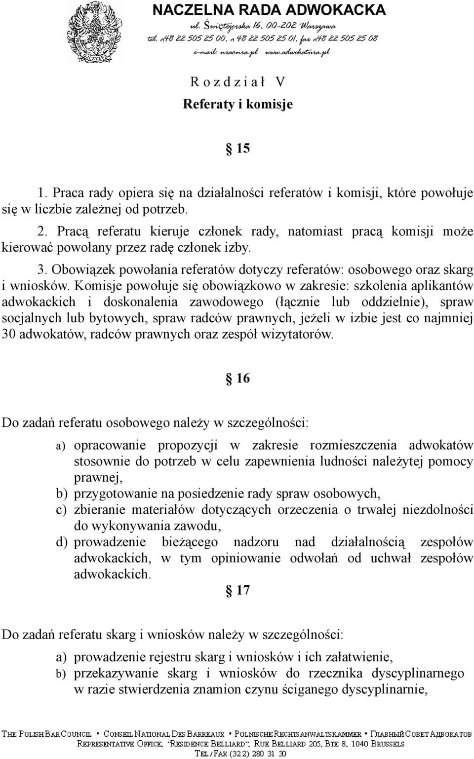 Komisje powołuje się obowiązkowo w zakresie: szkolenia aplikantów adwokackich i doskonalenia zawodowego (łącznie lub oddzielnie), spraw socjalnych lub bytowych, spraw radców prawnych, jeżeli w izbie