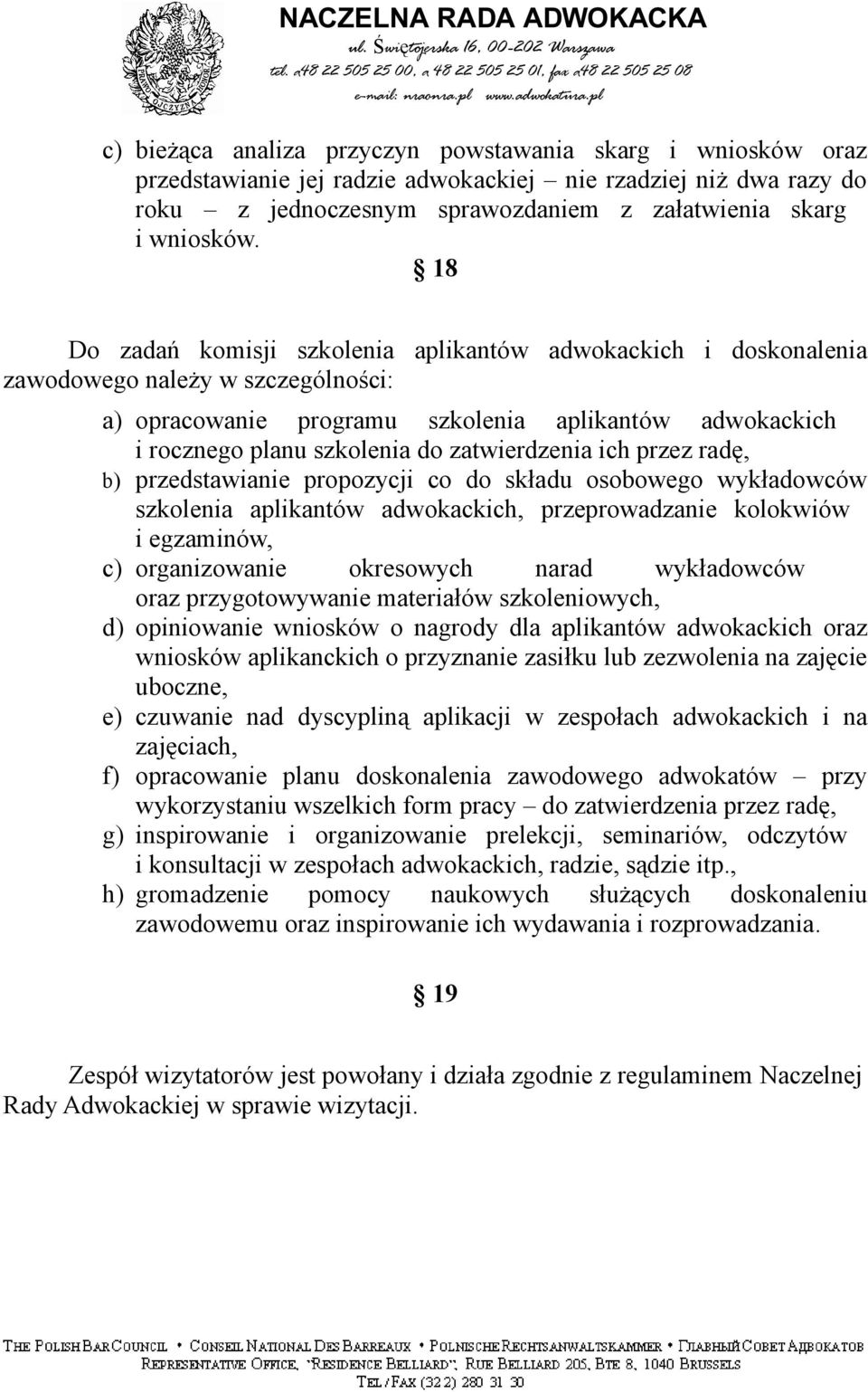 zatwierdzenia ich przez radę, b) przedstawianie propozycji co do składu osobowego wykładowców szkolenia aplikantów adwokackich, przeprowadzanie kolokwiów i egzaminów, c) organizowanie okresowych