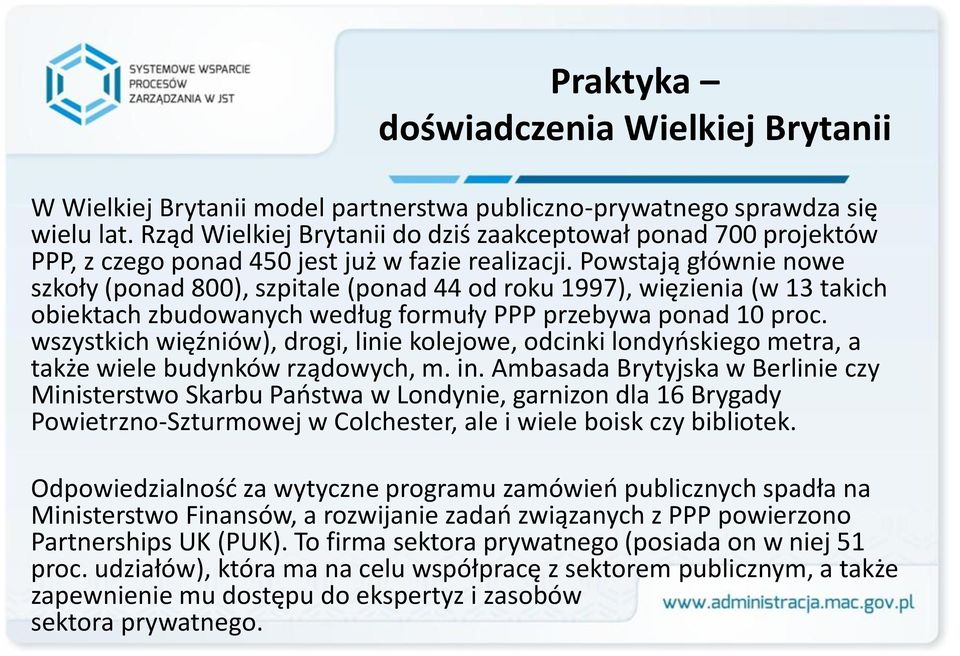 Powstają głównie nowe szkoły (ponad 800), szpitale (ponad 44 od roku 1997), więzienia (w 13 takich obiektach zbudowanych według formuły PPP przebywa ponad 10 proc.