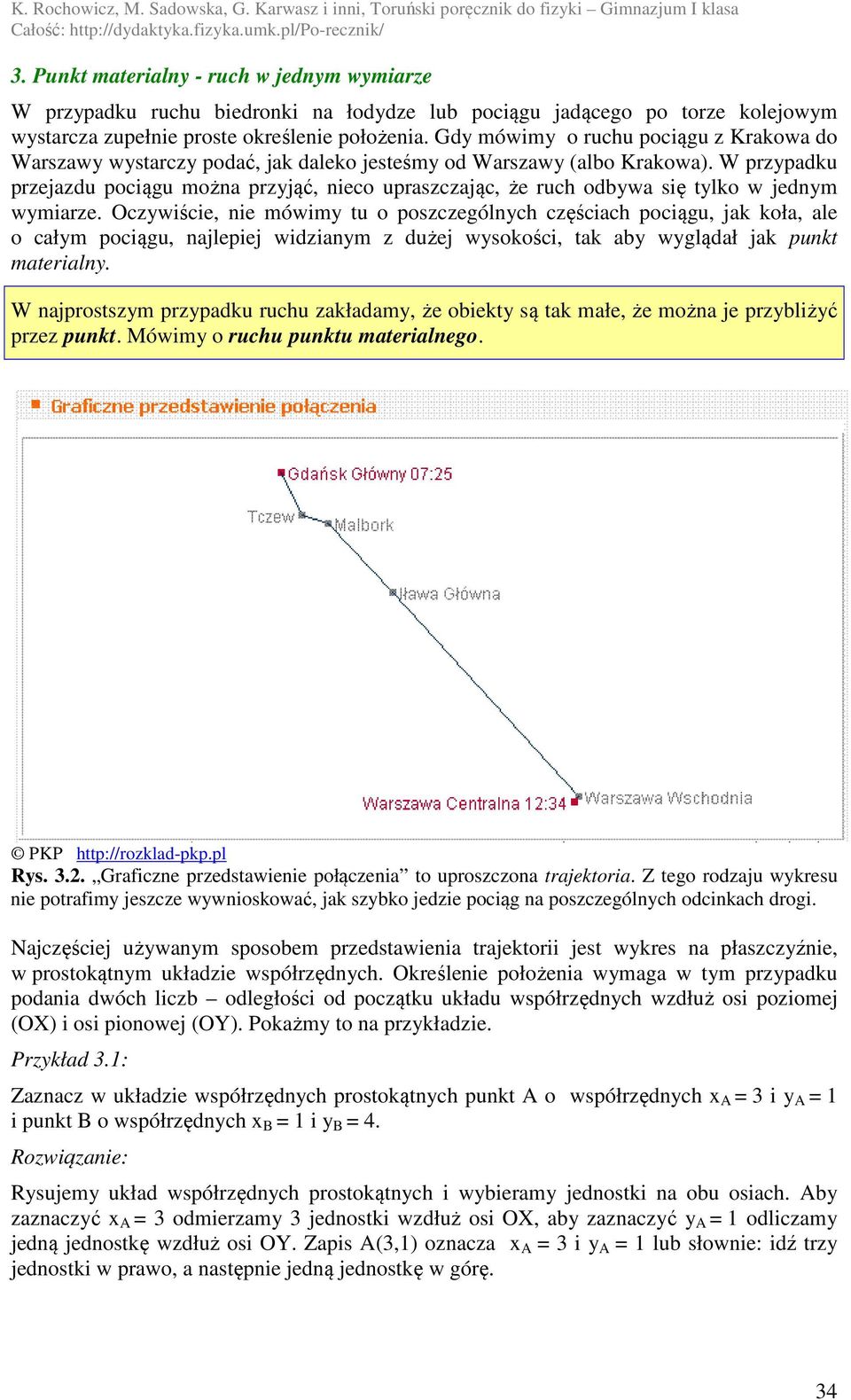 W przypadku przejazdu pociągu można przyjąć, nieco upraszczając, że ruch odbywa się tylko w jednym wymiarze.