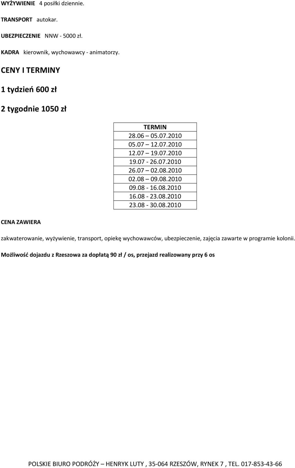08.2010 02.08 09.08.2010 09.08-16.08.2010 16.08-23.08.2010 23.08-30.08.2010 CENA ZAWIERA zakwaterowanie, wyżywienie, transport, opiekę wychowawców, ubezpieczenie, zajęcia zawarte w programie kolonii.