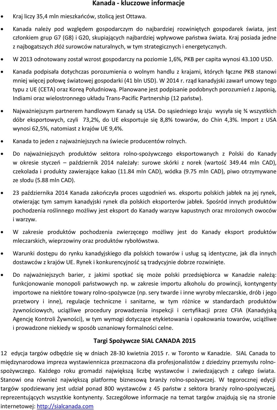 Kraj posiada jedne z najbogatszych złóż surowców naturalnych, w tym strategicznych i energetycznych. W 2013 odnotowany został wzrost gospodarczy na poziomie 1,6%, PKB per capita wynosi 43.100 USD.