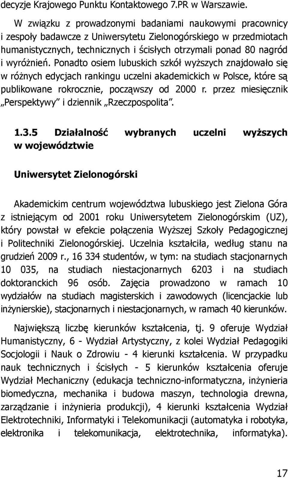 wyróżnień. Ponadto osiem lubuskich szkół wyższych znajdowało się w różnych edycjach rankingu uczelni akademickich w Polsce, które są publikowane rokrocznie, począwszy od 2000 r.