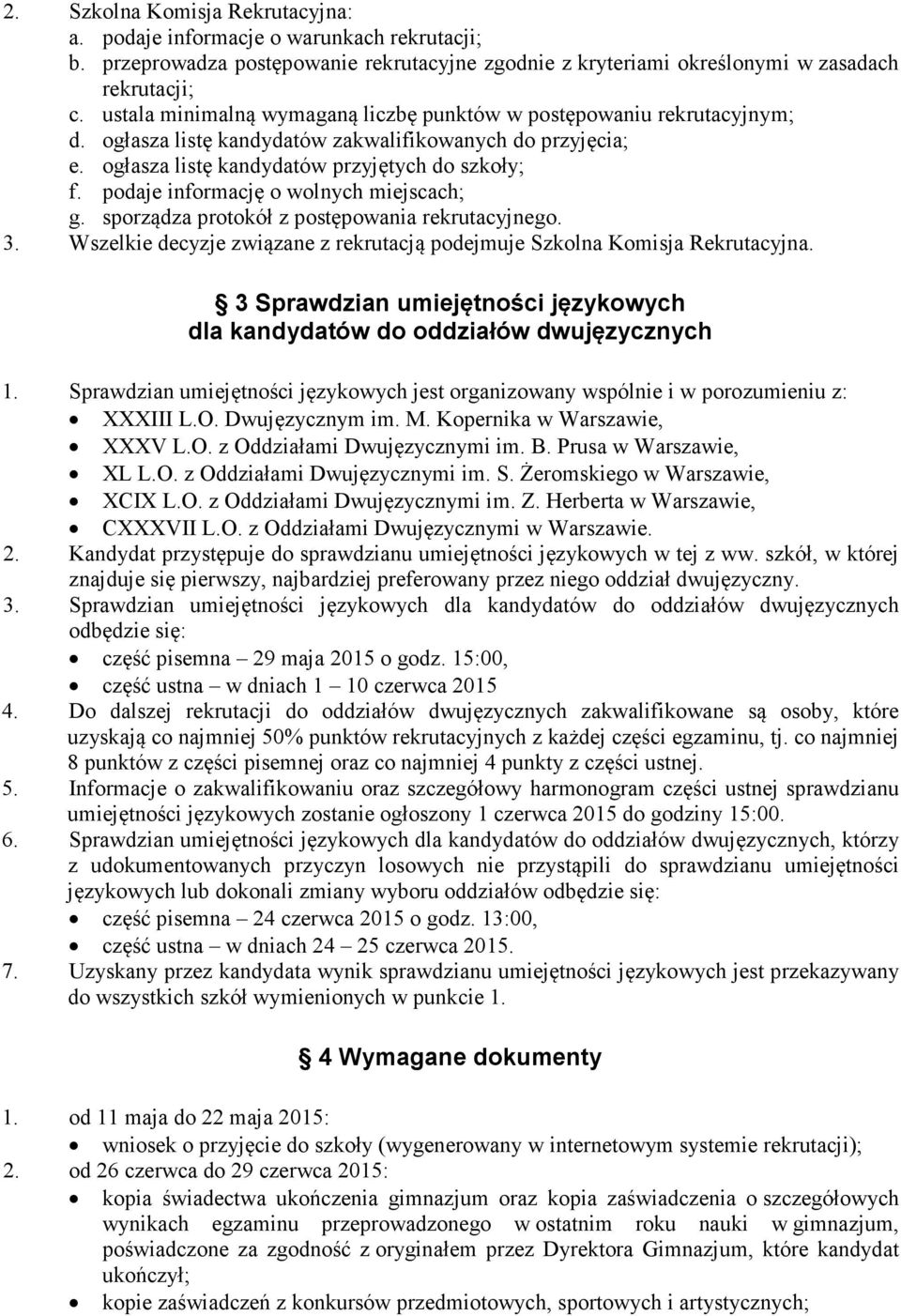 podaje informację o wolnych miejscach; g. sporządza protokół z postępowania rekrutacyjnego. 3. Wszelkie decyzje związane z rekrutacją podejmuje Szkolna Komisja Rekrutacyjna.