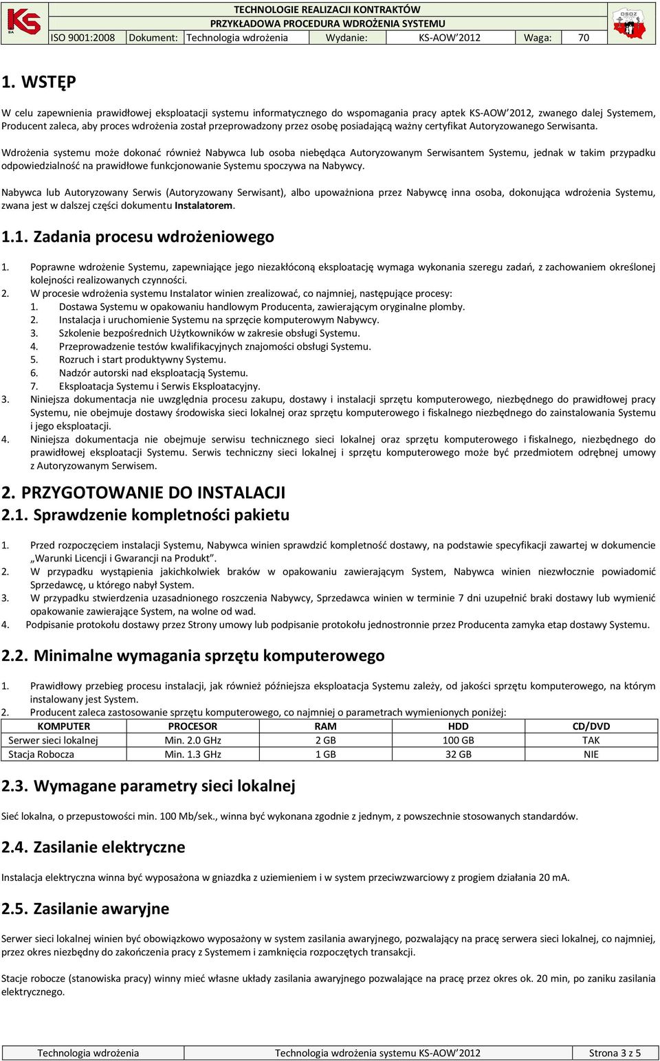 Wdrożenia systemu może dokonać również Nabywca lub osoba niebędąca Autoryzowanym Serwisantem Systemu, jednak w takim przypadku odpowiedzialność na prawidłowe funkcjonowanie Systemu spoczywa na