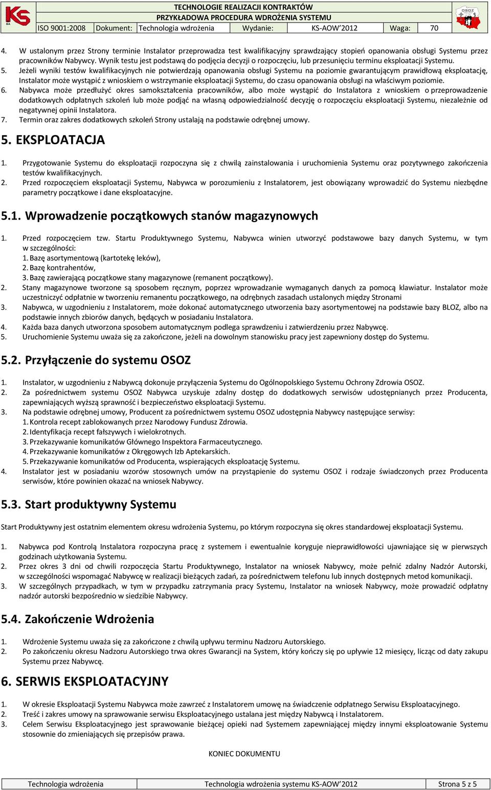 Jeżeli wyniki testów kwalifikacyjnych nie potwierdzają opanowania obsługi Systemu na poziomie gwarantującym prawidłową eksploatację, Instalator może wystąpić z wnioskiem o wstrzymanie eksploatacji