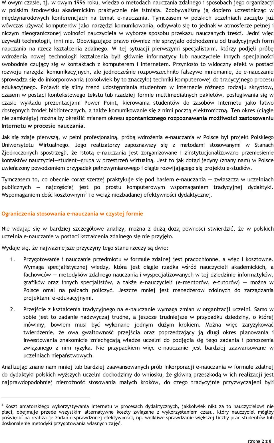 Tymczasem w polskich uczelniach zaczęto już wówczas używać komputerów jako narzędzi komunikowania, odbywało się to jednak w atmosferze pełnej i niczym nieograniczonej wolności nauczyciela w wyborze