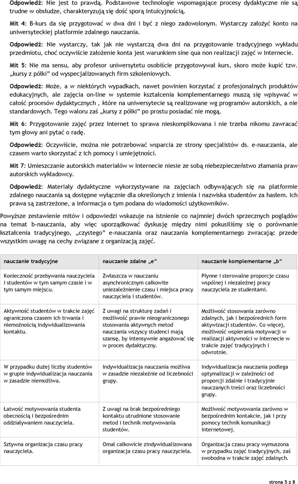 Odpowiedź: Nie wystarczy, tak jak nie wystarczą dwa dni na przygotowanie tradycyjnego wykładu przedmiotu, choć oczywiście założenie konta jest warunkiem sine qua non realizacji zajęć w Internecie.