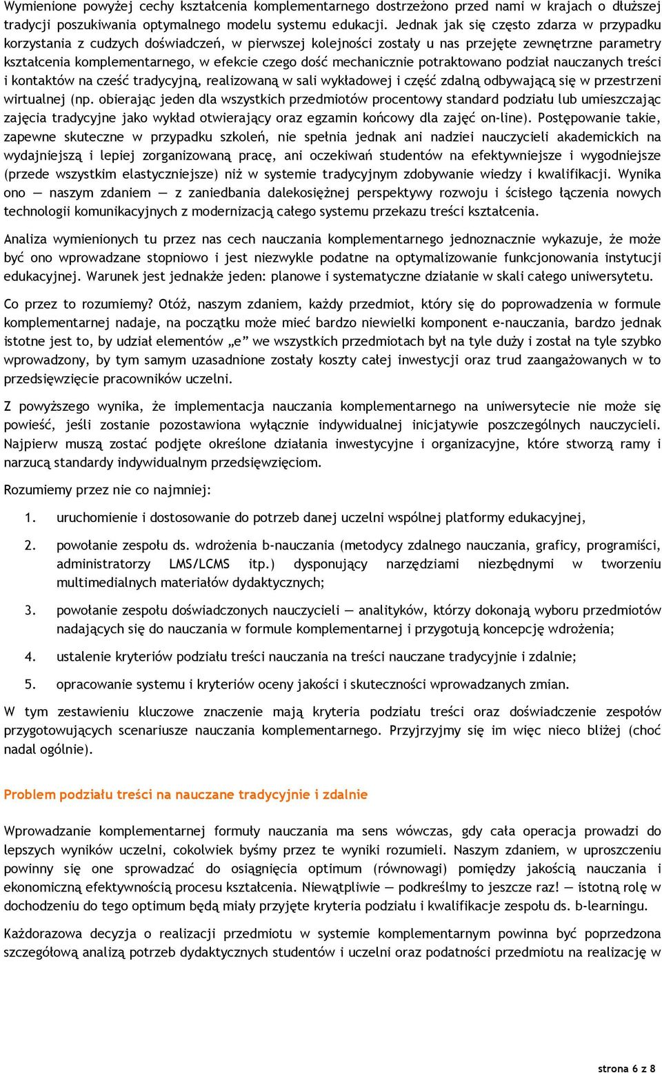 mechanicznie potraktowano podział nauczanych treści i kontaktów na cześć tradycyjną, realizowaną w sali wykładowej i część zdalną odbywającą się w przestrzeni wirtualnej (np.