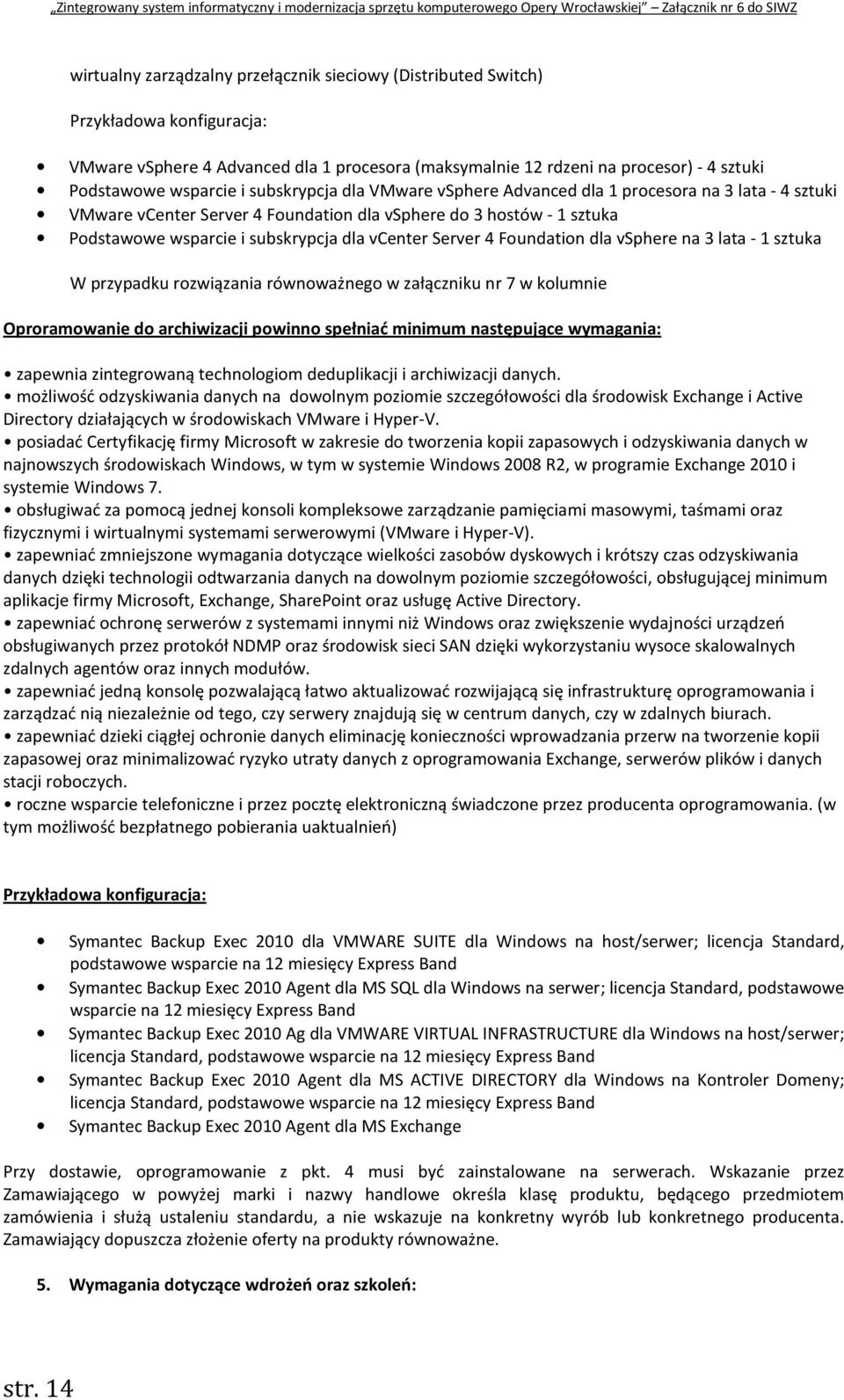 Server 4 Foundation dla vsphere na 3 lata - 1 sztuka W przypadku rozwiązania równoważnego w załączniku nr 7 w kolumnie Oproramowanie do archiwizacji powinno spełniać minimum następujące wymagania: