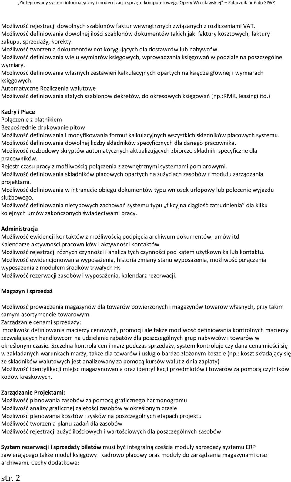 Możliwość tworzenia dokumentów not korygujących dla dostawców lub nabywców. Możliwość definiowania wielu wymiarów księgowych, wprowadzania księgowań w podziale na poszczególne wymiary.