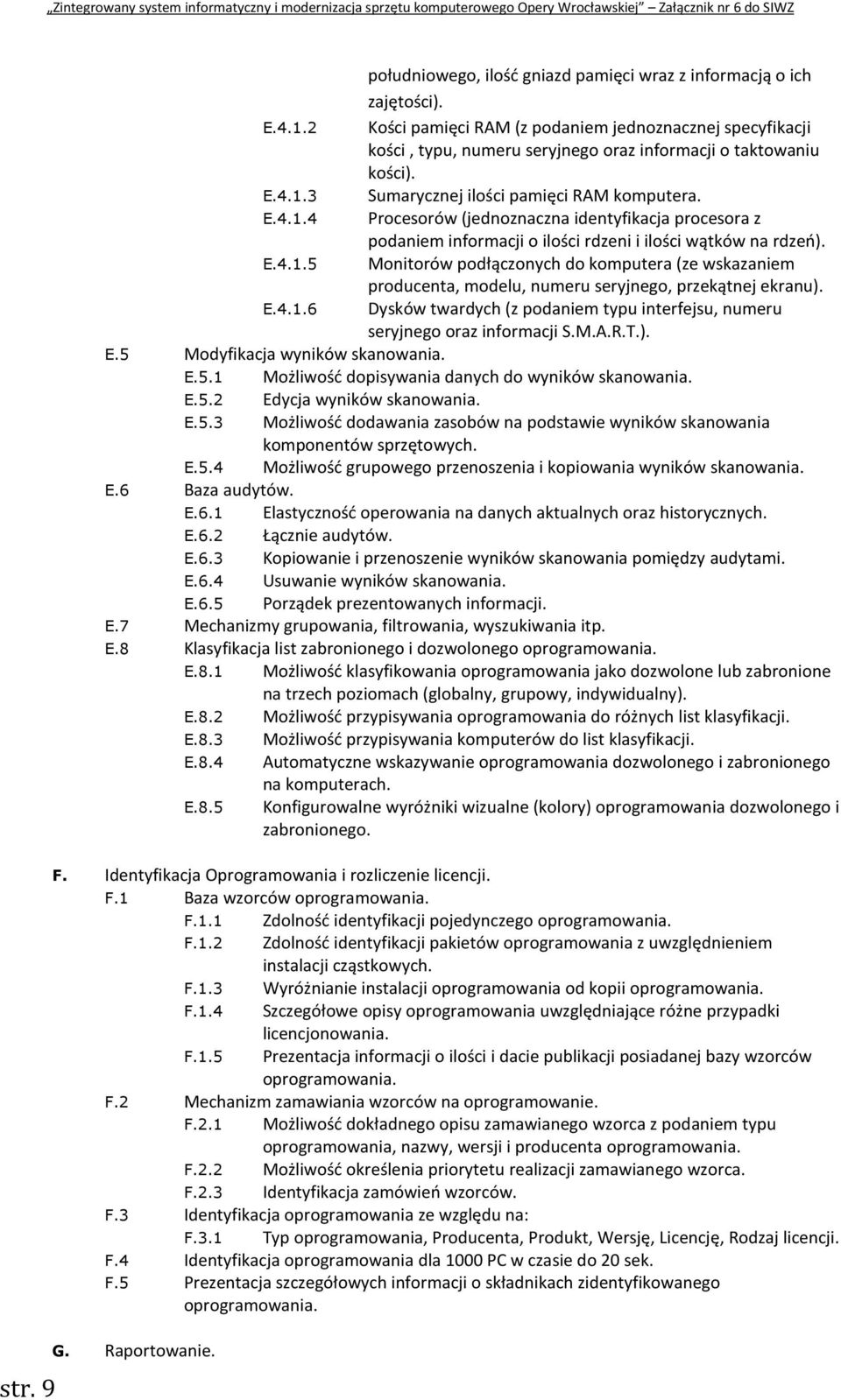 3 Sumarycznej ilości pamięci RAM komputera. E.4.1.4 Procesorów (jednoznaczna identyfikacja procesora z podaniem informacji o ilości rdzeni i ilości wątków na rdzeń). E.4.1.5 Monitorów podłączonych do komputera (ze wskazaniem producenta, modelu, numeru seryjnego, przekątnej ekranu).