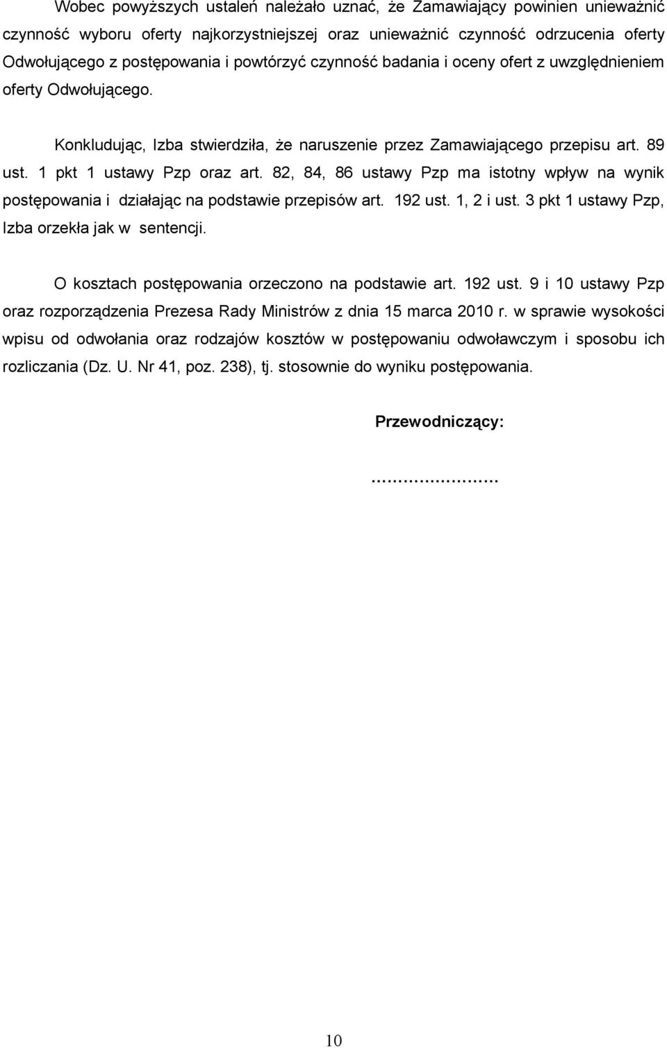 82, 84, 86 ustawy Pzp ma istotny wpływ na wynik postępowania i działając na podstawie przepisów art. 192 ust. 1, 2 i ust. 3 pkt 1 ustawy Pzp, Izba orzekła jak w sentencji.