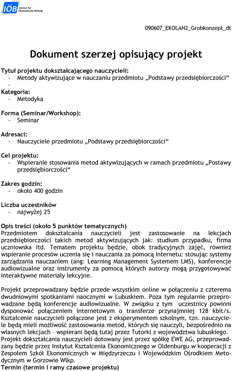 przedsiębiorczości Zakres godzin: - około 400 godzin Liczba uczestników - najwyŝej 25 Opis treści (około 5 punktów tematycznych) Przedmiotem dokształcania nauczycieli jest zastosowanie na lekcjach