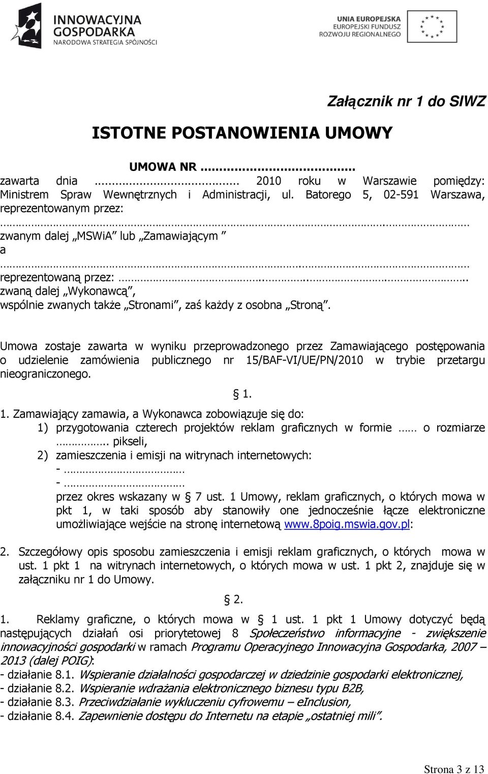 Umowa zostaje zawarta w wyniku przeprowadzonego przez Zamawiającego postępowania o udzielenie zamówienia publicznego nr 15