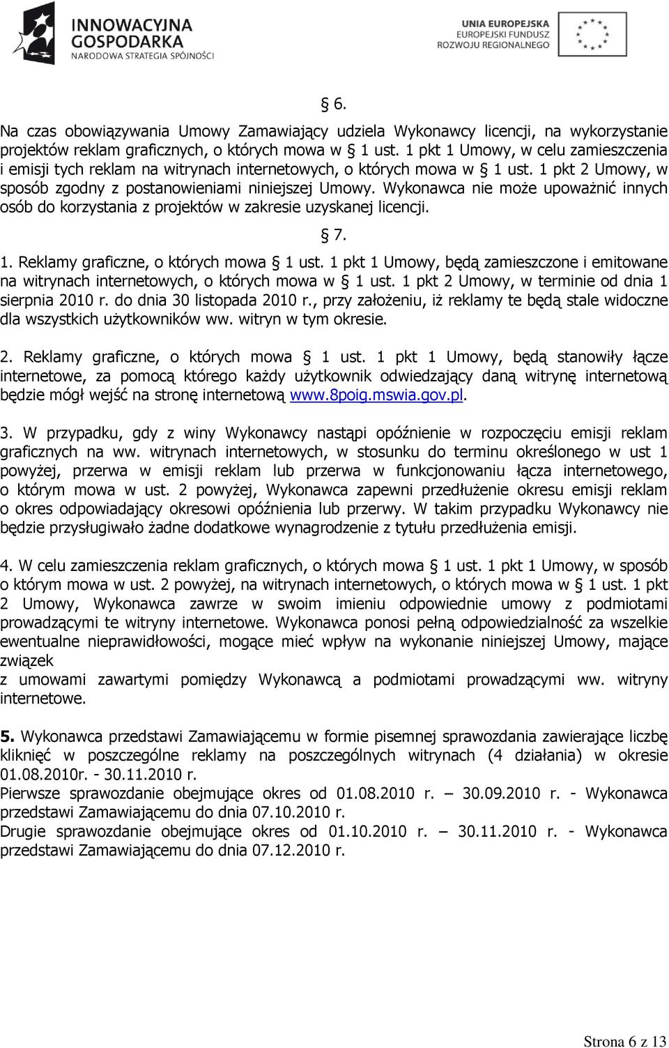 Wykonawca nie moŝe upowaŝnić innych osób do korzystania z projektów w zakresie uzyskanej licencji. 7. 1. Reklamy graficzne, o których mowa 1 ust.