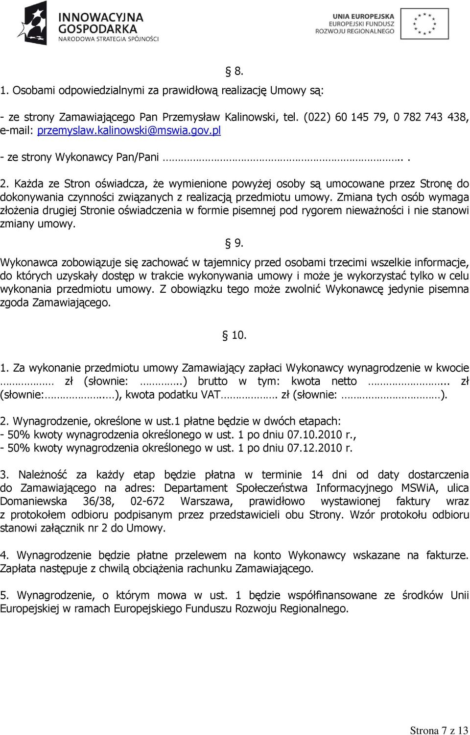 Zmiana tych osób wymaga złoŝenia drugiej Stronie oświadczenia w formie pisemnej pod rygorem niewaŝności i nie stanowi zmiany umowy. 9.